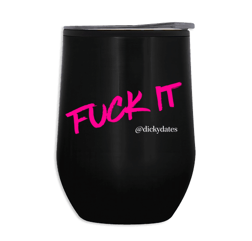 Fuck it - Napa Tumbler by Dicky Dates 12 oz. Stainless Steel - Dicky Dates