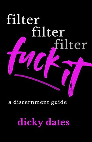 Signed Paperback - Filter Filter Filter Fuck It - A Discernment Guide by Dicky Dates - Dicky Dates