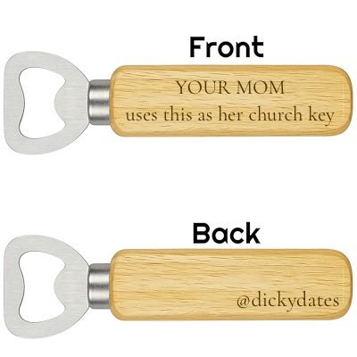 YOUR MOM Uses This As Her Church Key - Custom Bottle Opener - Dicky Dates