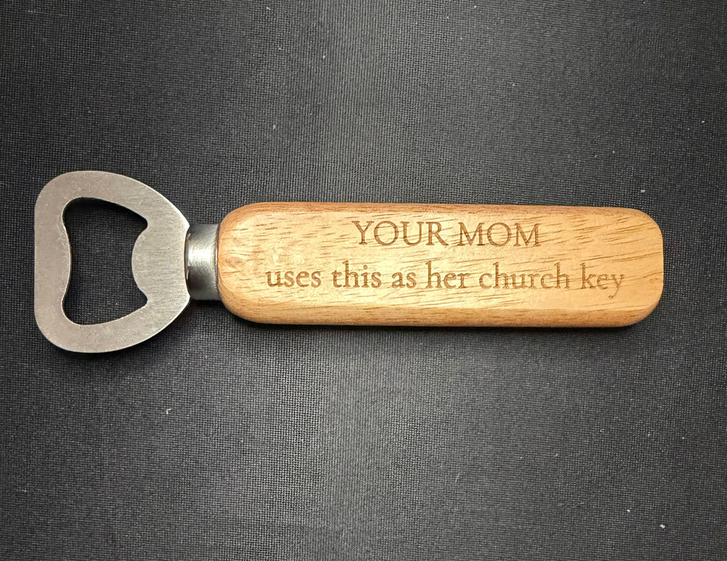 YOUR MOM Uses This As Her Church Key - Custom Bottle Opener - Dicky Dates